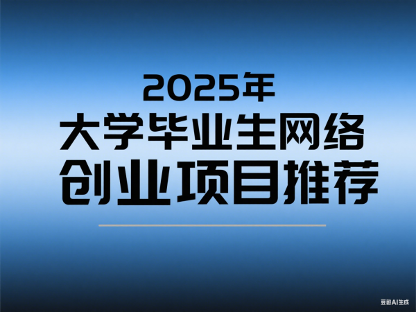 2025年适合毕业生的网络创业项目，涵盖国内与国外，易落地实操
